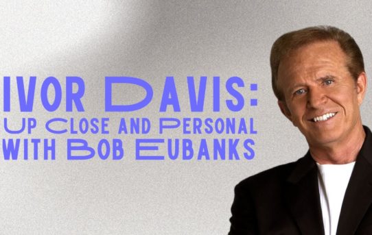 Ivor Davis: Up Close and Personal with Bob Eubanks
